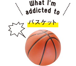 What I'm addicted to バスケット